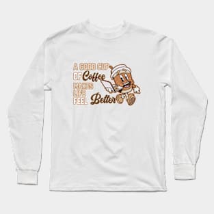 A Good Cup Of Coffee Makes Life Feel Better Long Sleeve T-Shirt